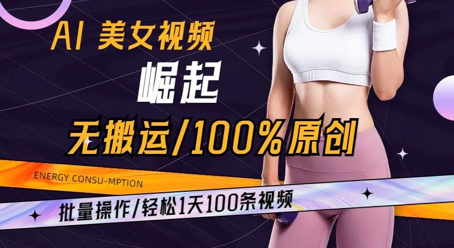 AI美女视频崛起玩法无搬运100%原创批量操作轻松1天100条【揭秘】-梦想波浪