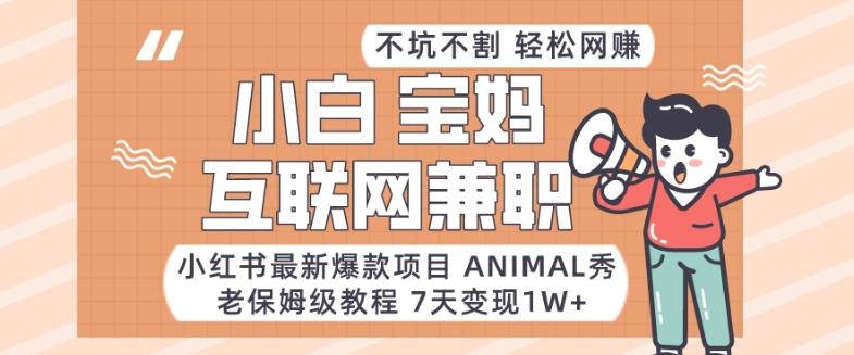 小红书最新爆款项目Animal秀，老保姆级教程，7天变现1w+【揭秘】-梦想波浪