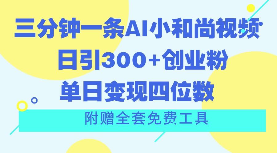 三分钟一条AI小和尚视频 ，日引300+创业粉。单日变现四位数 ，附赠全套免费工具-梦想波浪