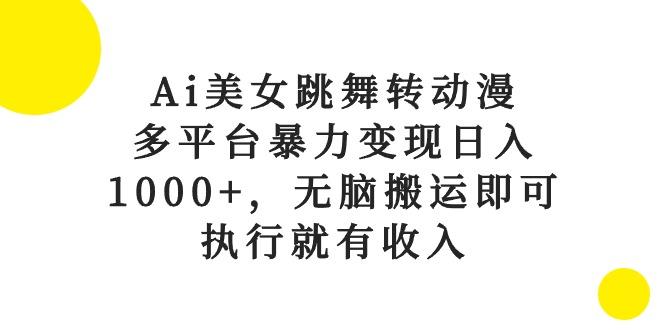 Ai美女跳舞转动漫，多平台暴力变现日入1000+，无脑搬运即可，执行就有收入-梦想波浪