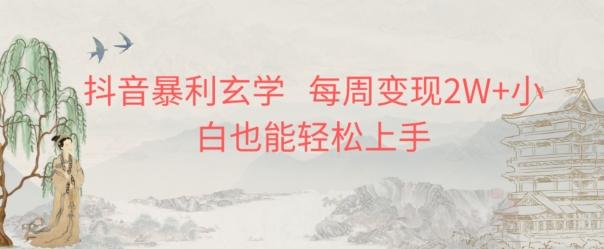 抖音暴利玄学，每周变现2W+小白也能轻松上手-梦想波浪