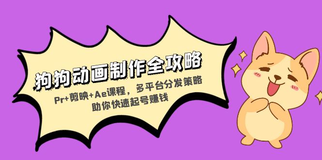 狗狗动画制作全攻略：Pr+剪映+Ae课程，多平台分发策略助你快速起号赚钱-梦想波浪