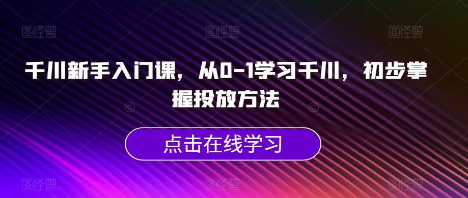 千川新手入门课,从0-1学习千川,初步掌握投放方法-梦想波浪