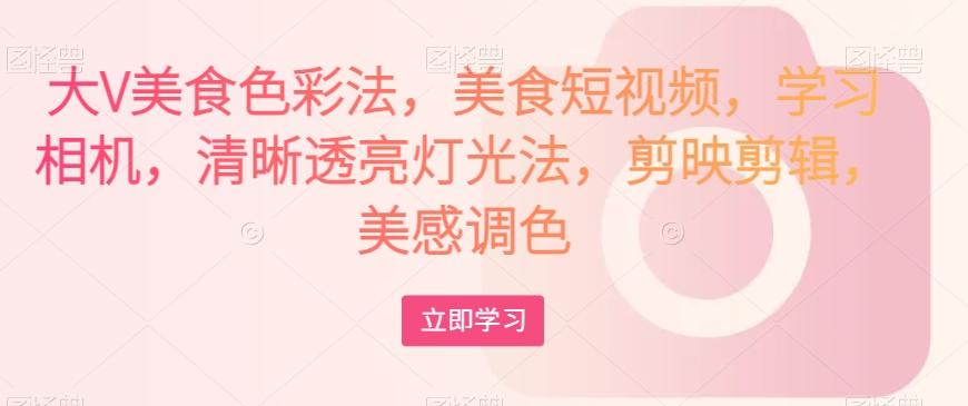 大V美食色彩法，美食短视频，学习相机，清晰透亮灯光法，剪映剪辑，美感调色-梦想波浪