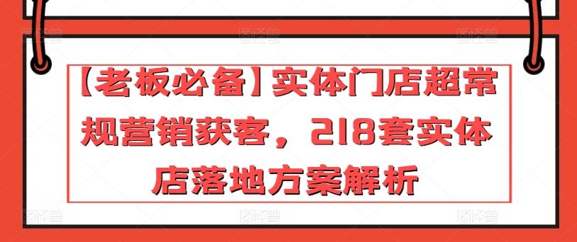 【老板必备】实体门店超常规营销获客,218套实体店落地方案解析-梦想波浪