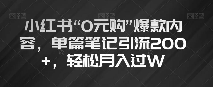 小红书“0元购”爆款内容，单篇笔记引流200+，轻松月入过W【揭秘】-梦想波浪