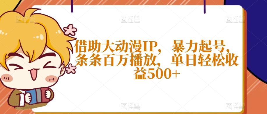借助大动漫IP，暴力起号，条条百万播放，单日轻松收益500+【揭秘】-梦想波浪
