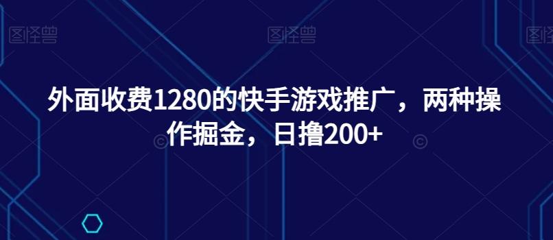 外面收费1280的快手游戏推广，两种操作掘金，日撸200+-梦想波浪