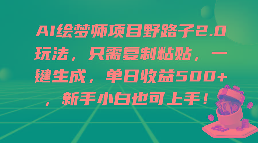 (9876期)AI绘梦师项目野路子2.0玩法，只需复制粘贴，一键生成，单日收益500+，新…-梦想波浪