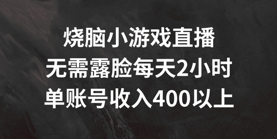 烧脑小游戏直播，无需露脸每天2小时，单账号日入400+【揭秘】-梦想波浪