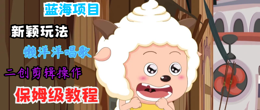 蓝海项目新颖玩法，懒洋洋唱歌 搬运剪辑操作，保姆级教程-梦想波浪