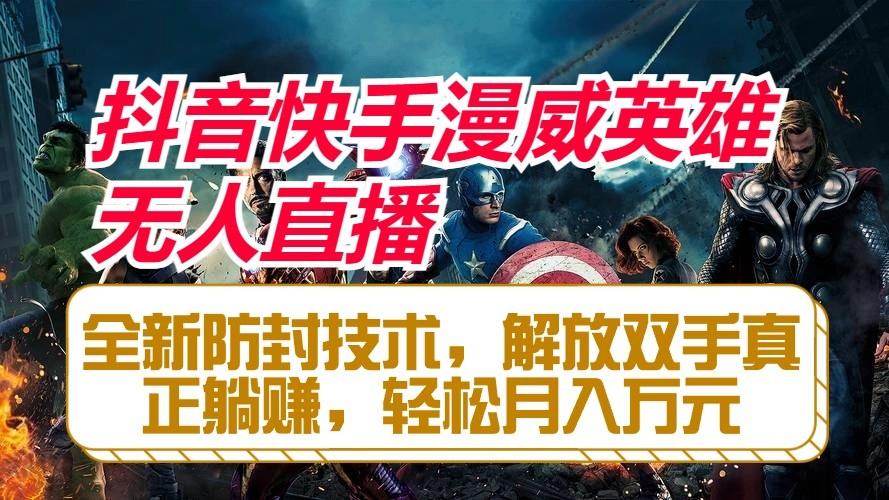 抖音快手漫威英雄无人直播，全新防封技术，解放双手真正躺赚，轻松月入万元-梦想波浪