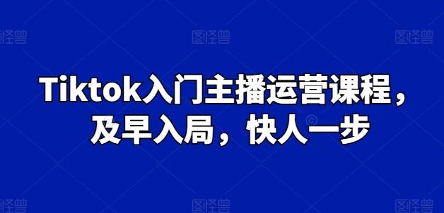 Tiktok入门主播运营课程，及早入局，快人一步-梦想波浪