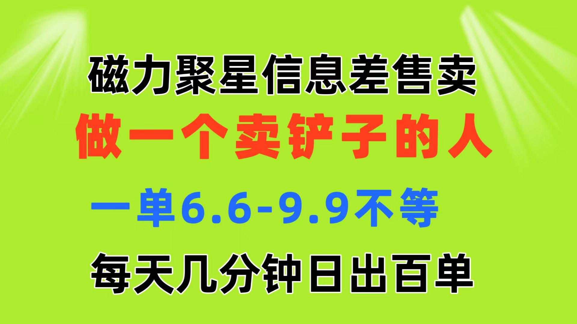 磁力聚星信息差 做一个卖铲子的人 一单6.6-9.9不等  每天几分钟 日出百单-梦想波浪