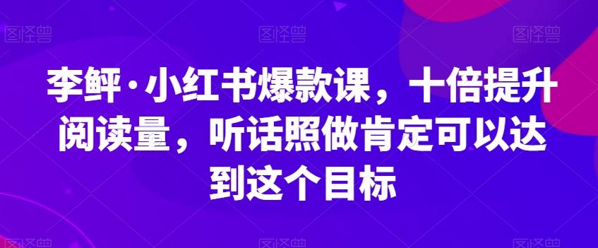 李鲆·小红书爆款课，十倍提升阅读量，听话照做肯定可以达到这个目标-梦想波浪