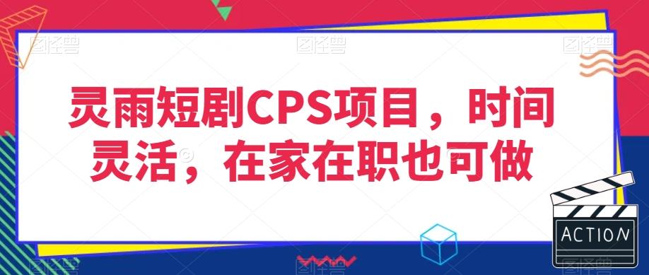 灵雨短剧CPS项目,时间灵活,在家在职也可做-梦想波浪