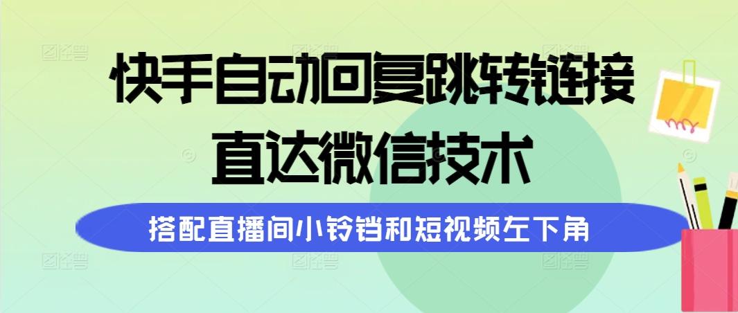 (9808期)快手自动回复跳转链接,直达微信技术,搭配直播间小铃铛和短视频左下角-梦想波浪