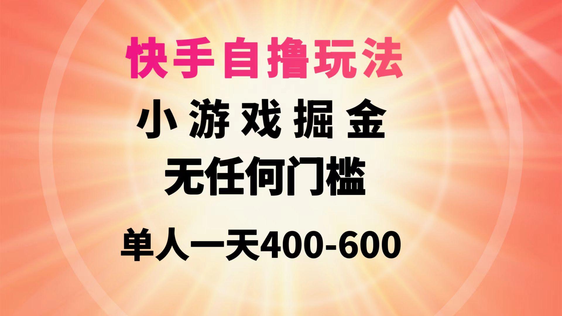 (9712期)快手自撸玩法小游戏掘金无任何门槛单人一天400-600-梦想波浪