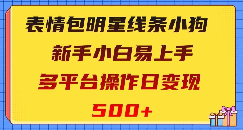 表情包明星线条小狗，新手小白易上手，多平台操作日变现500+【揭秘】-梦想波浪