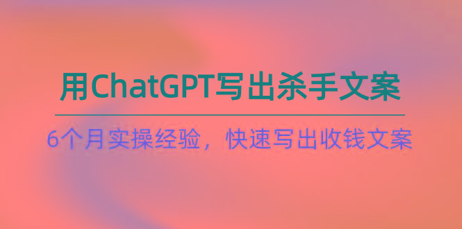 如何用ChatGPT-写出杀手文案，6个月实战经验，快速写出收钱文案(8节课-梦想波浪