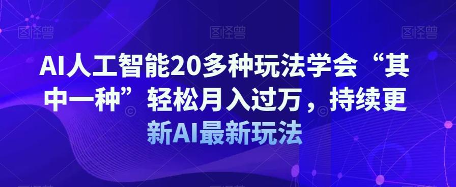 AI人工智能20多种玩法学会“其中一种”轻松月入过万，持续更新AI最新玩法-梦想波浪