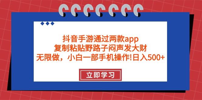 (9912期)抖音手游通过两款app，复制粘贴野路子闷声发大财，无限做 一部手机日入500+-梦想波浪