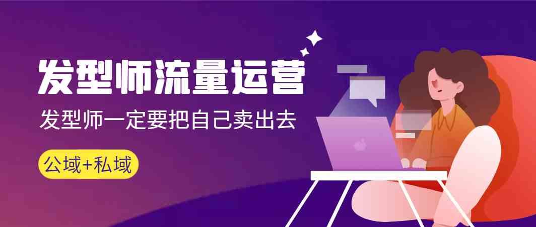 发型师流量运营，发型师一定要把自己卖出去(公域+私城)-梦想波浪