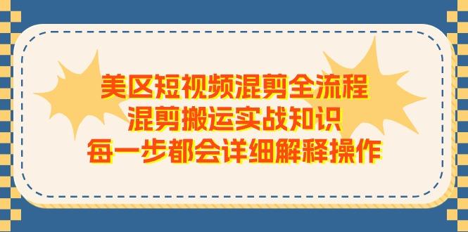 美区短视频混剪全流程，混剪搬运实战知识，每一步都会详细解释操作-梦想波浪
