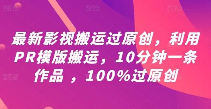 最新影视搬运过原创，利用PR模版搬运，10分钟一条作品 ，100%过原创【教程+PR模板】-梦想波浪
