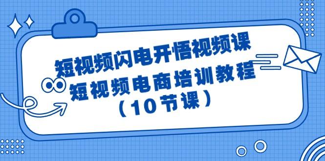 (9682期)短视频-闪电开悟视频课:短视频电商培训教程(10节课)-梦想波浪
