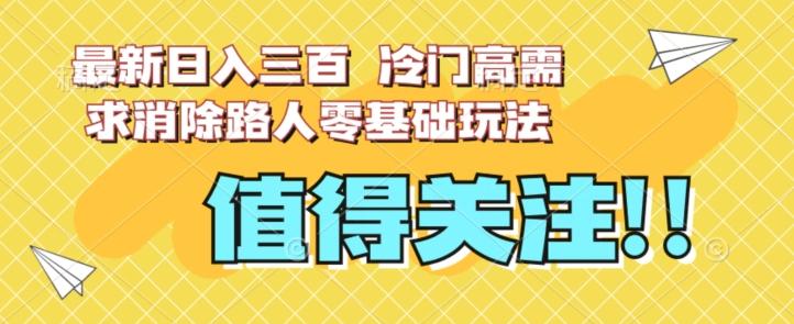 最新日入三百，冷门高需求消除路人零基础玩法【揭秘】-梦想波浪