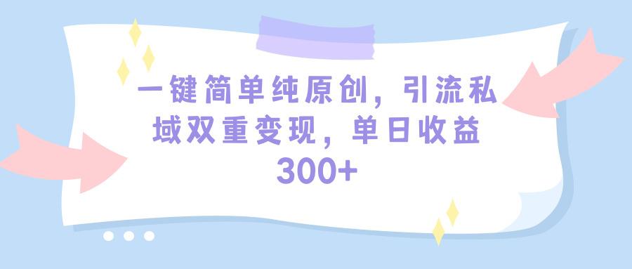 (9472期)一键简单纯原创，引流私域双重变现，单日收益300+(教程+素材)-梦想波浪