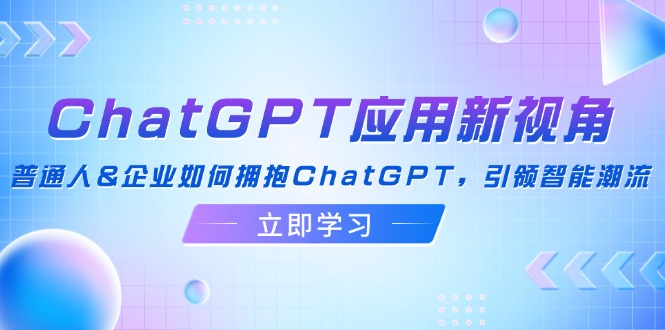 ChatGPT应用新视角：普通人&企业如何拥抱ChatGPT，引领智能潮流-梦想波浪