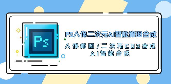 PS人像二次元AI智能修图 合成 人像修图/二次元 COS合成/AI 智能合成/100节-梦想波浪