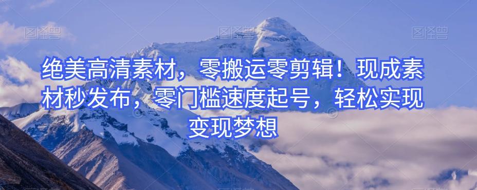 绝美高清素材，零搬运零剪辑！现成素材秒发布，零门槛速度起号，轻松实现变现梦想-梦想波浪