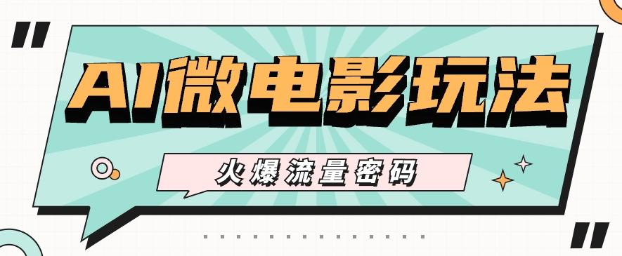 最近爆火的AI微电影玩法，零门槛新手也能制作原创作品，多种变现方式【视频+工具】-梦想波浪