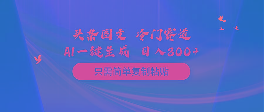 (10039期)头条图文 冷门赛道 只需简单复制粘贴 几分钟一条作品 日入300+-梦想波浪