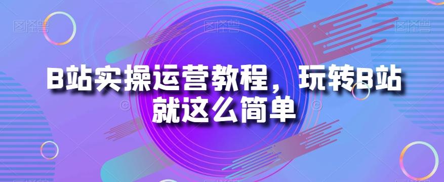 B站实操运营教程，玩转B站就这么简单-梦想波浪