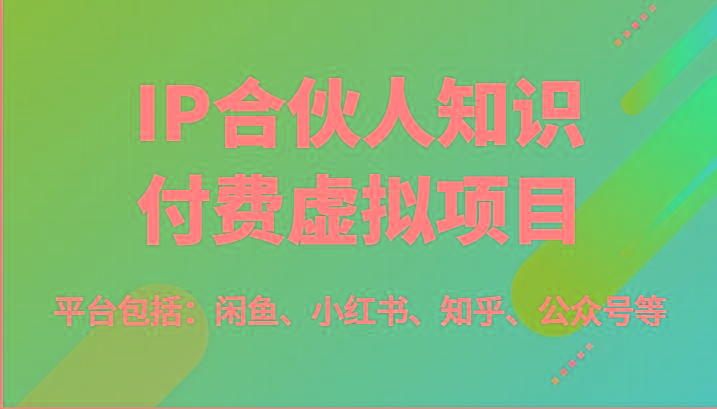IP合伙人知识付费虚拟项目，包括：闲鱼、小红书、知乎、公众号等(51节)-梦想波浪