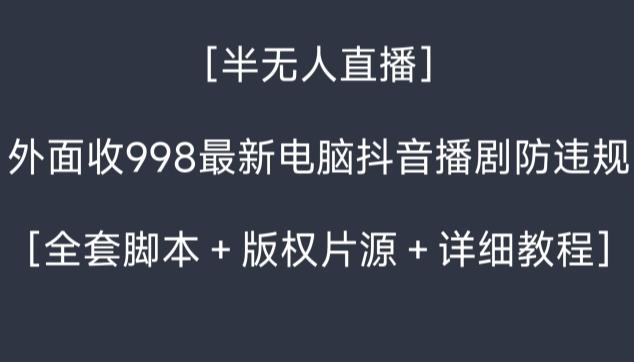 外面收998最新半无人直播电脑抖音播剧防违规【全套脚本+版权片源+详细教程】-梦想波浪