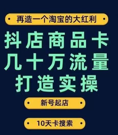 抖店商品卡几十万流量打造实操，从新号起店到一天几十万搜索、推荐流量完整实操步骤-梦想波浪