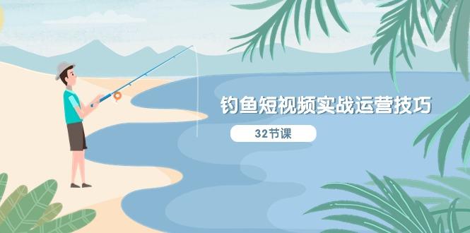 钓鱼短视频实战运营技巧，系统性讲解定位ip策划  能听懂，能落地，能实操-梦想波浪