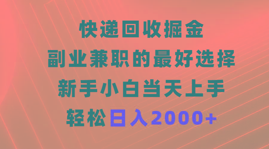 (9546期)快递回收掘金，副业兼职的最好选择，新手小白当天上手，轻松日入2000+-梦想波浪