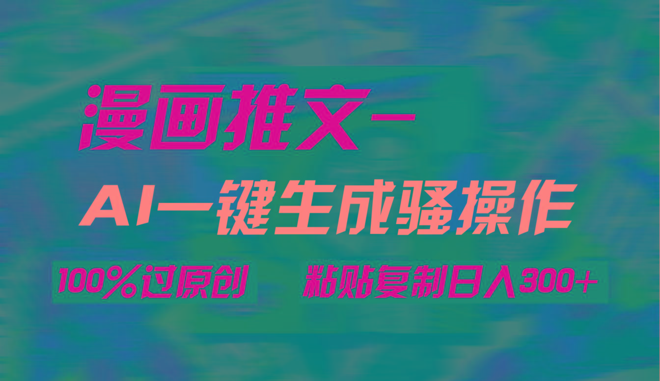 (9635期)AI一键生成漫画爆款视频，3分钟1条双重去重100%过原创，粘贴复制日入300+-梦想波浪