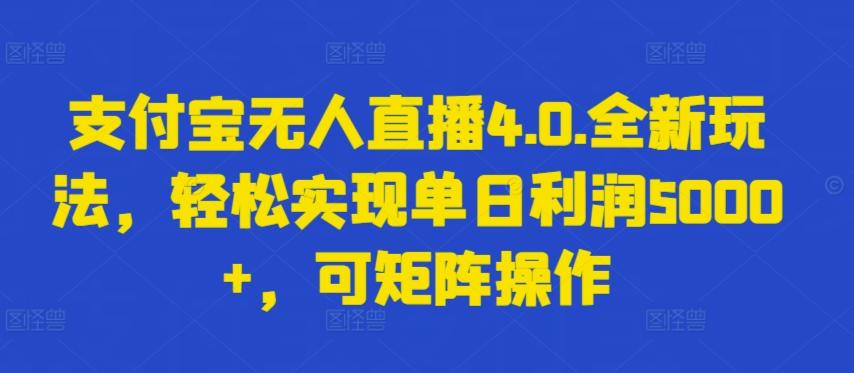 支付宝无人直播4.0.全新玩法，轻松实现单日利润5000+，可矩阵操作【揭秘】-梦想波浪