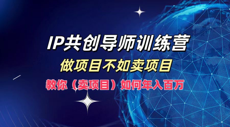 IP共创导师训练营，做项目不如卖项目，教你(卖项目)如何实现年入百万-梦想波浪