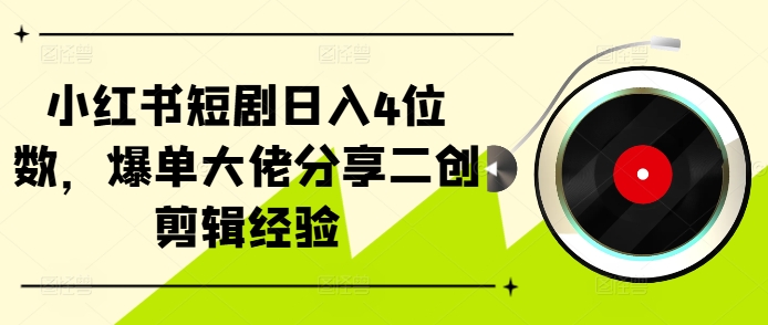 小红书短剧日入4位数，爆单大佬分享二创剪辑经验-梦想波浪
