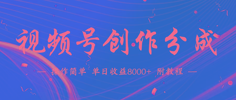 (9474期)【蓝海项目】视频号创作分成计划，24年最新热门玩法，单天收益破8000+！-梦想波浪