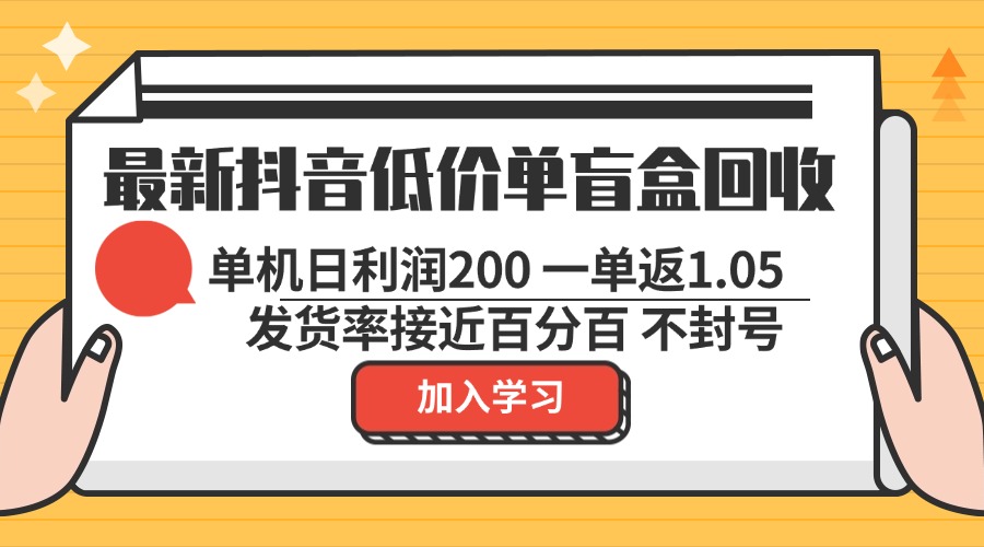 最新抖音低价单盲盒回收 一单1.05 单机日利润200 纯绿色不封号-梦想波浪