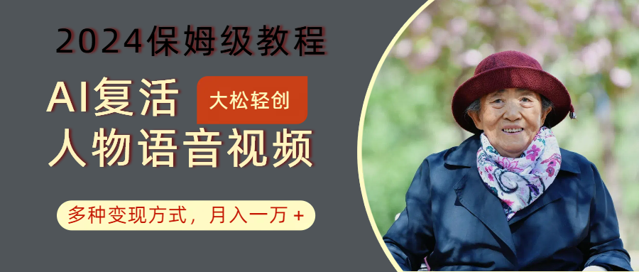 AI复活人物讲话视频:2024保姆级教程,多种变现方式,月入一万+-梦想波浪